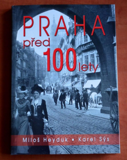 PRAHA PŘED 100 LETY Miloš Heyduk Karel Sýs (2007)